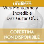 Wes Montgomery - Incredible Jazz Guitar Of Wes Montgomery cd musicale di Wes Montgomery
