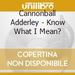 Cannonball Adderley - Know What I Mean? cd