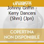 Johnny Griffin - Kerry Dancers (Shm) (Jpn) cd