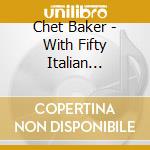 Chet Baker - With Fifty Italian Strings cd