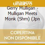 Gerry Mulligan - Mulligan Meets Monk (Shm) (Jpn cd musicale di Gerry Mulligan