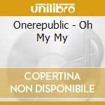 Onerepublic - Oh My My cd musicale di Onerepublic