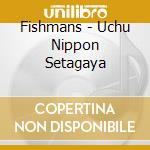 Fishmans - Uchu Nippon Setagaya cd