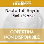 Naoto Inti Raymi - Sixth Sense cd musicale di Naoto Inti Raymi