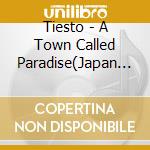 Tiesto - A Town Called Paradise(Japan Special Edition) cd musicale di Tiesto