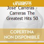 Jose' Carreras - Carreras The Greatest Hits 50 cd