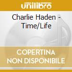 Charlie Haden - Time/Life cd musicale di Haden, Charlie