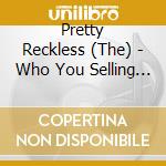 Pretty Reckless (The) - Who You Selling For cd