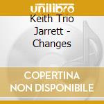 Keith Trio Jarrett - Changes cd musicale di Keith Trio Jarrett