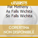 Pat Metheny - As Falls Wichita So Falls Wichita cd