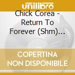 Chick Corea - Return To Forever (Shm) (Jpn) cd musicale di Corea Chick
