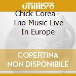 Chick Corea - Trio Music Live In Europe cd