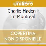 Charlie Haden - In Montreal cd musicale di Charlie Haden