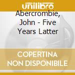 Abercrombie, John - Five Years Latter cd