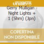 Gerry Mulligan - Night Lights + 1 (Shm) (Jpn) cd musicale di Gerry Mulligan