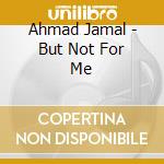 Ahmad Jamal - But Not For Me cd