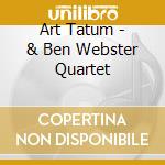 Art Tatum - & Ben Webster Quartet cd musicale di Art Tatum