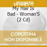My Hair Is Bad - Woman'S (2 Cd) cd