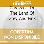 Caravan - In The Land Of Grey And Pink cd