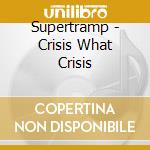 Supertramp - Crisis What Crisis cd musicale di Supertramp