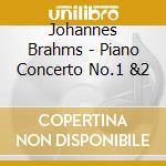 Johannes Brahms - Piano Concerto No.1 &2 cd musicale di Johannes Brahms