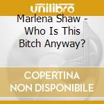 Marlena Shaw - Who Is This Bitch Anyway? cd musicale di Marlena Shaw