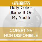 Holly Cole - Blame It On My Youth