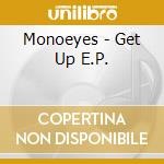 Monoeyes - Get Up E.P. cd musicale di Monoeyes