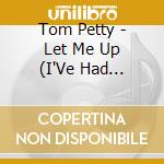 Tom Petty - Let Me Up (I'Ve Had Enough) cd musicale di Tom Petty