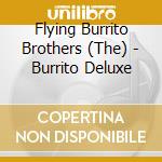 Flying Burrito Brothers (The) - Burrito Deluxe cd musicale di Flying Burrito Brothers
