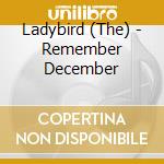 Ladybird (The) - Remember December cd musicale di Ladybird, The