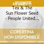 Tex & The Sun Flower Seed - People United Will Never Be Defeated cd musicale di Tex & The Sun Flower Seed