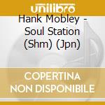 Hank Mobley - Soul Station (Shm) (Jpn) cd musicale di Hank Mobley