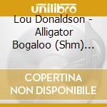 Lou Donaldson - Alligator Bogaloo (Shm) (Jpn) cd musicale di Donaldson Lou