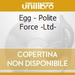 Egg - Polite Force -Ltd- cd