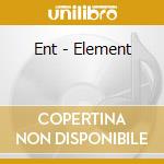Ent - Element cd musicale di Ent