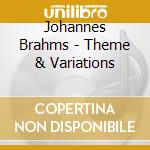 Johannes Brahms - Theme & Variations cd musicale di Johannes Brahms