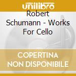 Robert Schumann - Works For Cello cd musicale di Martha Schumann / Argerich