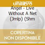 Angel - Live Without A Net (Jmlp) (Shm cd musicale di Angel