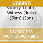 Spooky Tooth - Witness (Jmlp) (Shm) (Jpn) cd