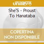She'S - Proust To Hanataba cd musicale di She'S