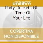 Party Rockets Gt - Time Of Your Life cd