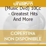 (Music Dvd) 10Cc - Greatest Hits And More cd