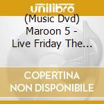 (Music Dvd) Maroon 5 - Live Friday The 13Th cd