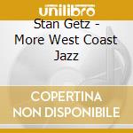 Stan Getz - More West Coast Jazz cd