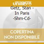 Getz, Stan - In Paris -Shm-Cd- cd musicale di Getz, Stan