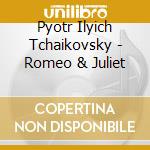 Pyotr Ilyich Tchaikovsky - Romeo & Juliet cd musicale di Herbert Von Tchaikovsky / Karajan