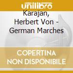 Karajan, Herbert Von - German Marches cd musicale di Karajan, Herbert Von