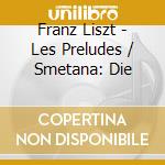 Franz Liszt - Les Preludes / Smetana: Die cd