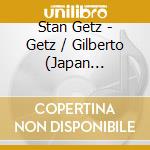 Stan Getz - Getz / Gilberto (Japan Version) cd musicale di Stan Getz